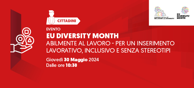 EU DIVERSITY MONTH: ABILMENTE A LAVORO - PER UN INSERIMENTO LAVORATIVO, INCLUSIVO E SENZA STEREOTIPI